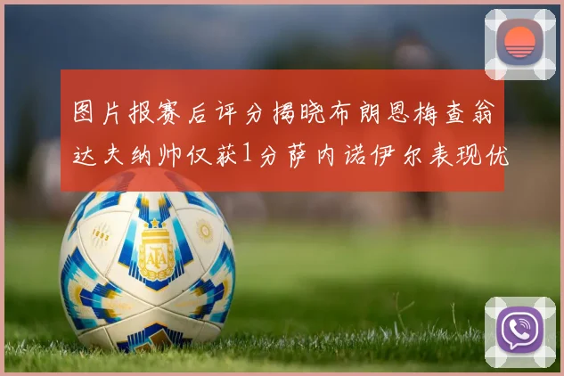 图片报赛后评分揭晓布朗恩梅查翁达夫纳帅仅获1分萨内诺伊尔表现优异获3分