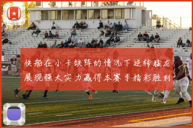 快船在小卡缺阵的情况下逆转猛龙展现强大实力赢得本赛季精彩胜利