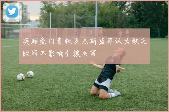 英超豪门青睐罗杰斯蓝军认为缺乏欧冠不影响引援决策